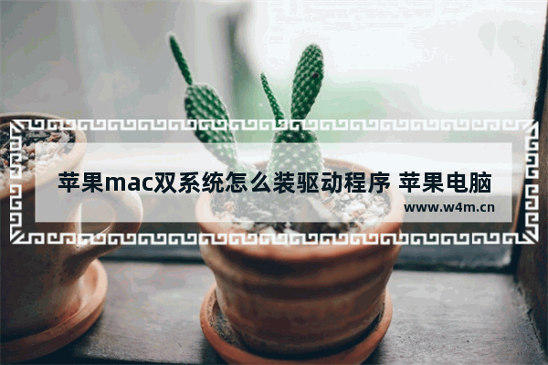 苹果mac双系统怎么装驱动程序 苹果电脑双系统安装驱动方法