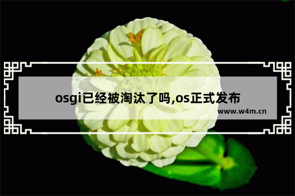 osgi已经被淘汰了吗,os正式发布