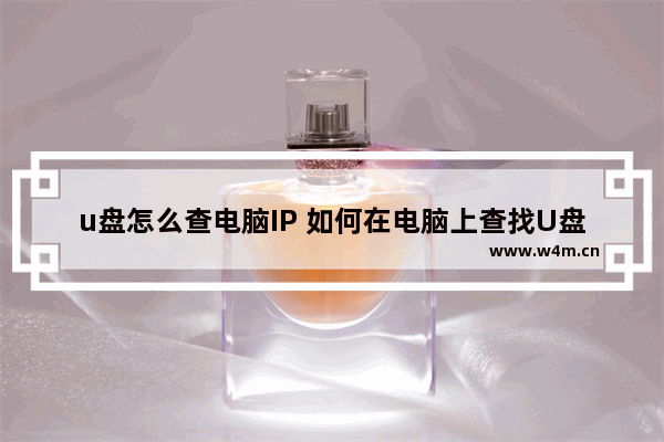 u盘怎么查电脑IP 如何在电脑上查找U盘的IP地址