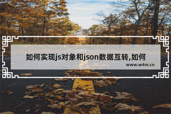 如何实现js对象和json数据互转,如何实现json形式的字符串和js对象之间的相互转换