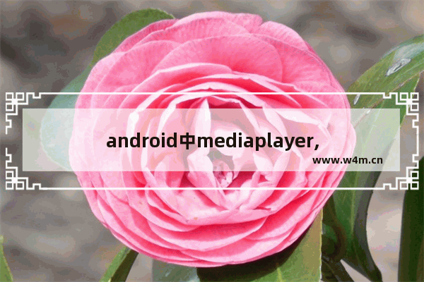 android中mediaplayer,android.media.MediaPlayer