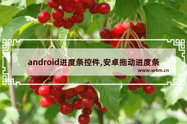 android进度条控件,安卓拖动进度条