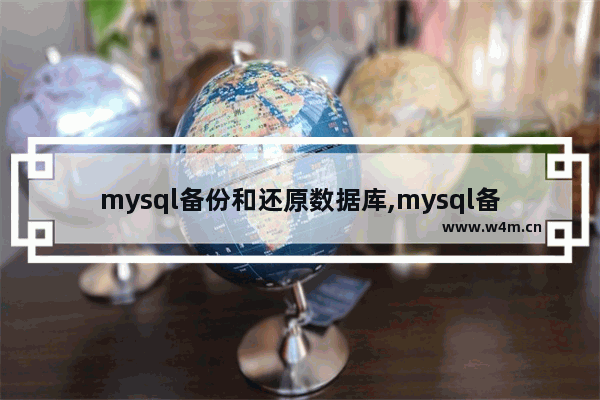 mysql备份和还原数据库,mysql备份表 sql语句