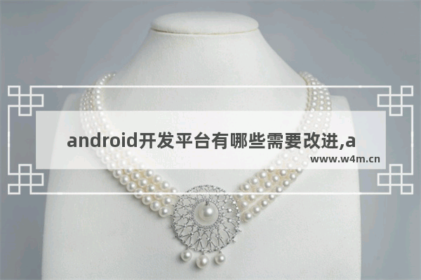 android开发平台有哪些需要改进,android开发需要掌握