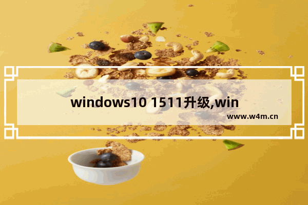 windows10 1511升级,win10系统 版本1511 升级版本到1809