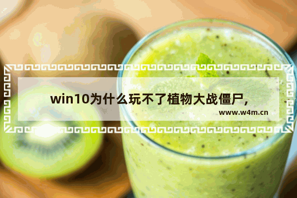 win10为什么玩不了植物大战僵尸,