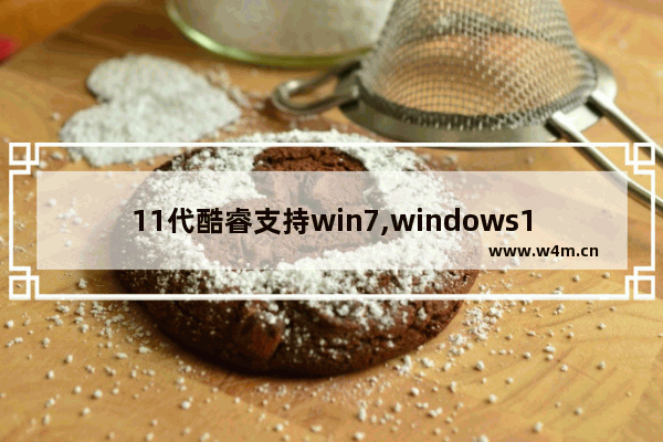 11代酷睿支持win7,windows11 8代cpu