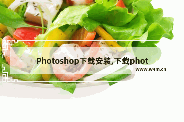 Photoshop下载安装,下载photoshop怎么安装