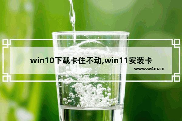 win10下载卡住不动,win11安装卡在