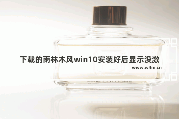 下载的雨林木风win10安装好后显示没激活,雨林木风windows10