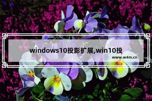 windows10投影扩展,win10投影仪设置方法