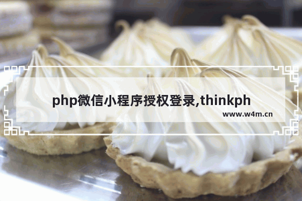 php微信小程序授权登录,thinkphp 微信登录