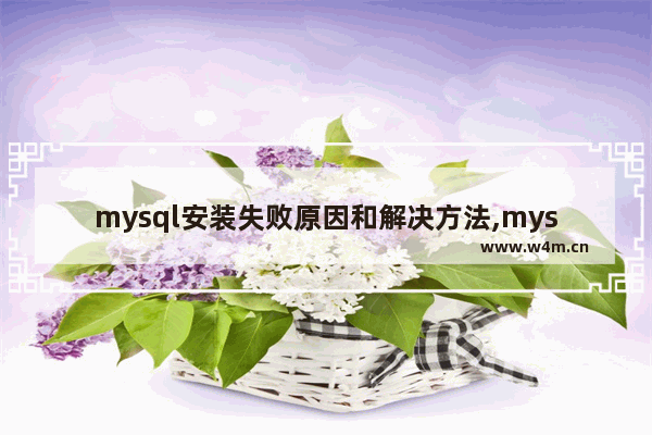 mysql安装失败原因和解决方法,mysql安装及配置超详细教程