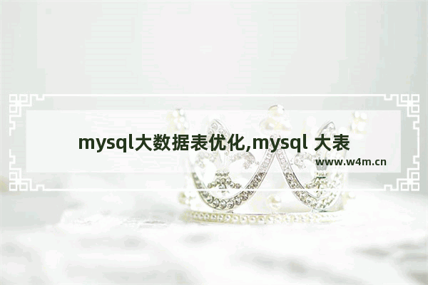 mysql大数据表优化,mysql 大表查询优化