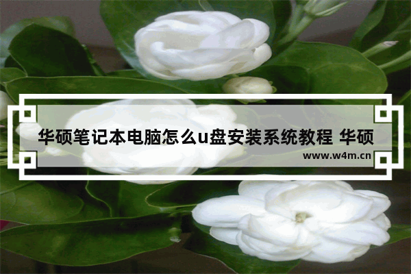 华硕笔记本电脑怎么u盘安装系统教程 华硕笔记本电脑U盘安装系统教程