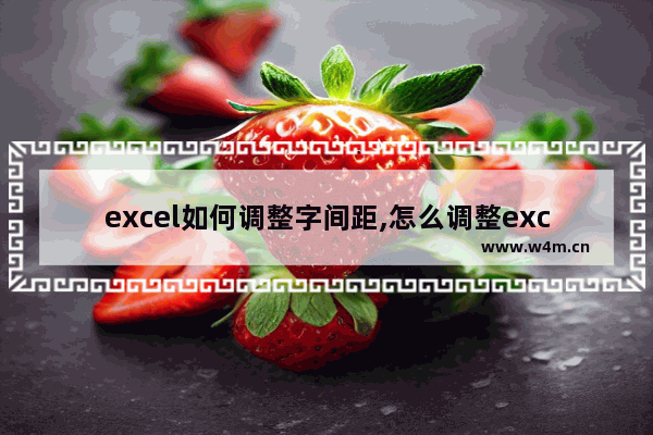 excel如何调整字间距,怎么调整excel字间距