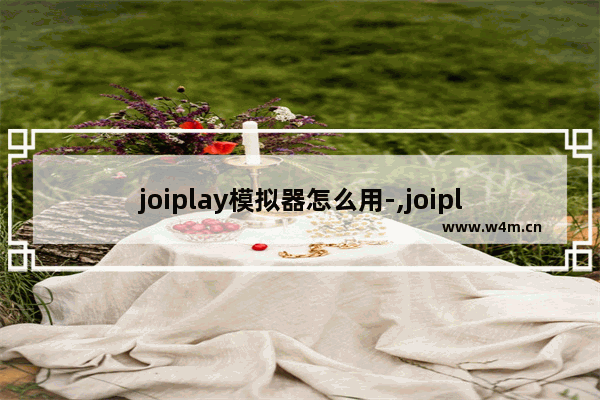 joiplay模拟器怎么用-,joiplay模拟器支持