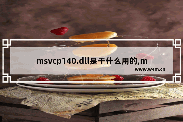 msvcp140.dll是干什么用的,msvcp140-1.dll是什么