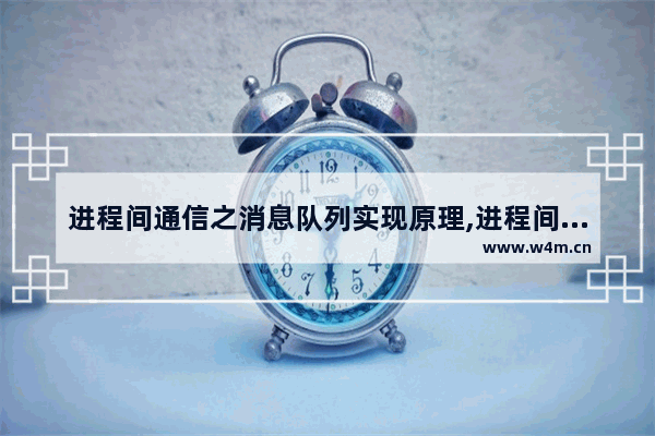 进程间通信之消息队列实现原理,进程间通信之消息队列缺点优点