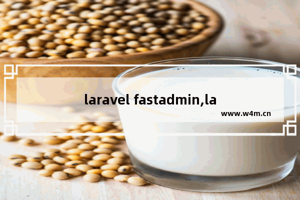 laravel fastadmin,laraveladmin中文文档