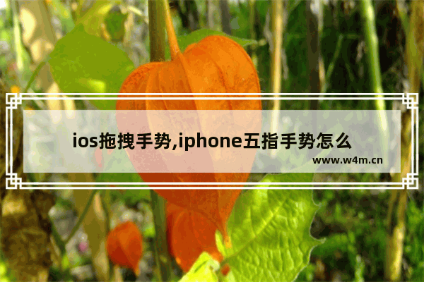 ios拖拽手势,iphone五指手势怎么操作