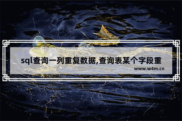 sql查询一列重复数据,查询表某个字段重复