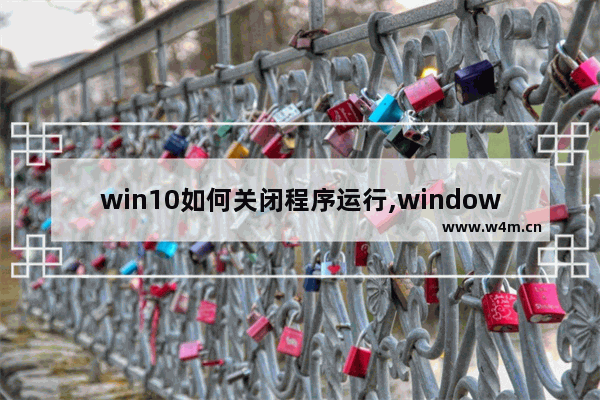 win10如何关闭程序运行,window10怎么关闭程序