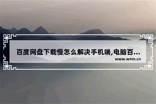 百度网盘下载慢怎么解决手机端,电脑百度网盘下载慢怎么解决