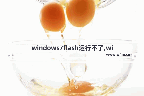 windows7flash运行不了,winflash安装不了