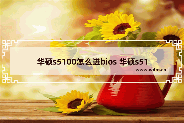 华硕s5100怎么进bios 华硕s5100如何进入BIOS设置