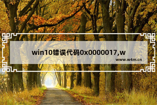 win10错误代码0x0000017,win100x00000001错误代码