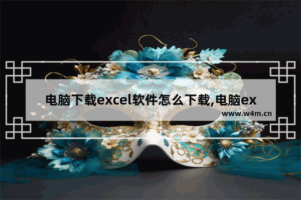 电脑下载excel软件怎么下载,电脑excel如何下载