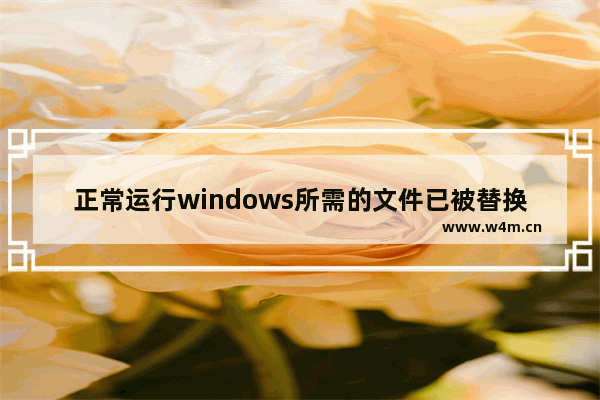 正常运行windows所需的文件已被替换成无法识别的版本,正常运行windows所需的文件必须复制到dll缓存