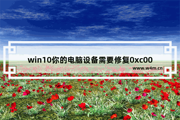 win10你的电脑设备需要修复0xc000007b无法开机,0xc0000007b怎么修复 win10