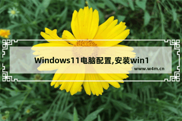 Windows11电脑配置,安装win11需要什么配置