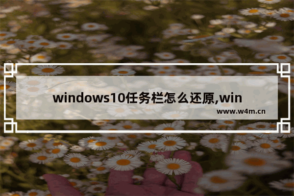 windows10任务栏怎么还原,win10底部栏怎么还原