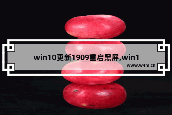 win10更新1909重启黑屏,win10家庭版1909更新失败