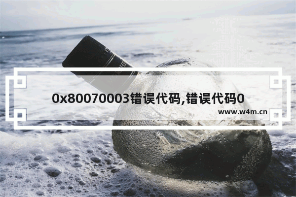 0x80070003错误代码,错误代码0x8007001