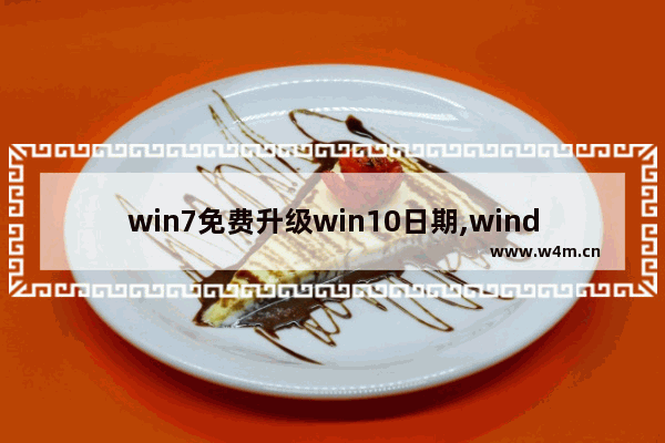 win7免费升级win10日期,windows10免费升级时间