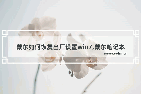 戴尔如何恢复出厂设置win7,戴尔笔记本电脑win7系统怎么恢复出厂设置