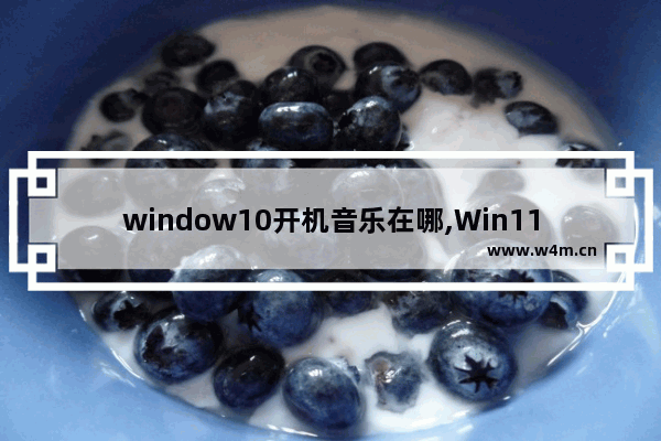 window10开机音乐在哪,Win11开机声音位置