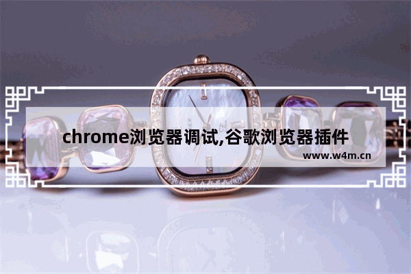 chrome浏览器调试,谷歌浏览器插件