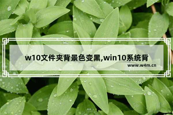 w10文件夹背景色变黑,win10系统背景如何调为白色