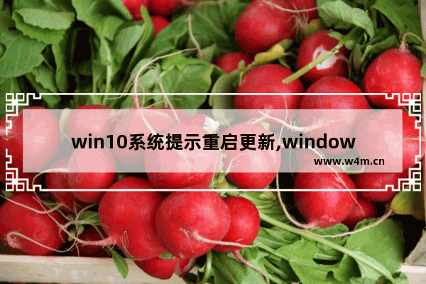 win10系统提示重启更新,windows10一直提示重启更新