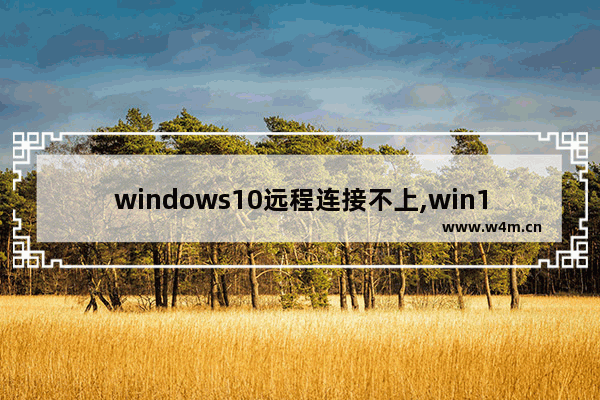 windows10远程连接不上,win10远程连接不上