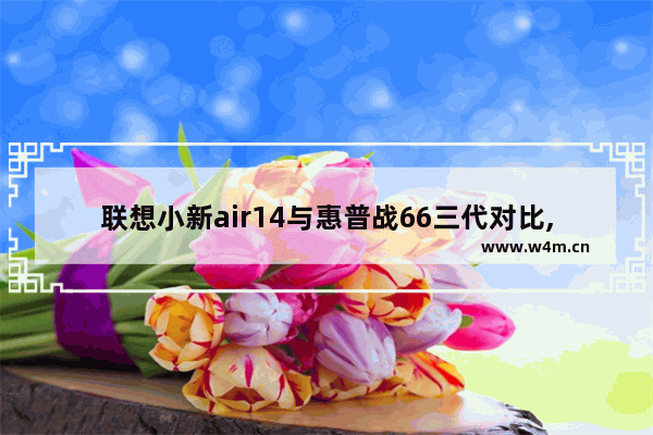 联想小新air14与惠普战66三代对比,惠普战66二代和联想小新air14