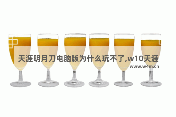 天涯明月刀电脑版为什么玩不了,w10天涯明月刀环境异常