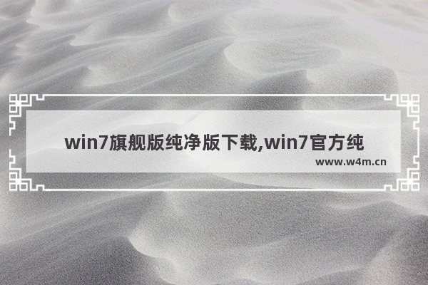 win7旗舰版纯净版下载,win7官方纯净版系统下载