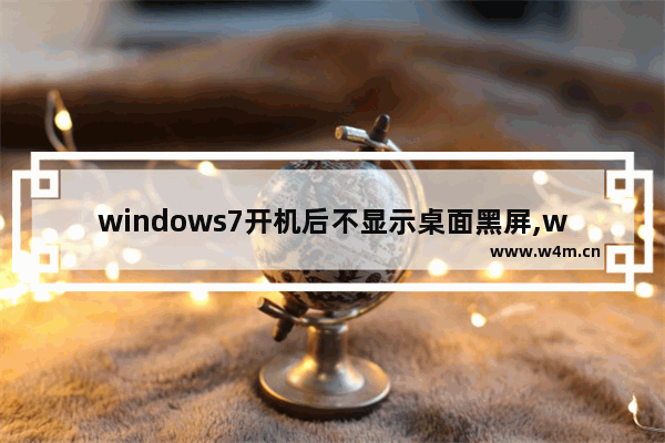 windows7开机后不显示桌面黑屏,win7开机黑屏没有桌面