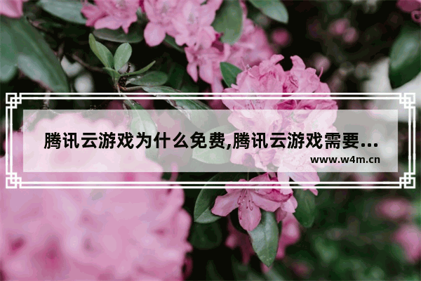 腾讯云游戏为什么免费,腾讯云游戏需要下载游戏吗